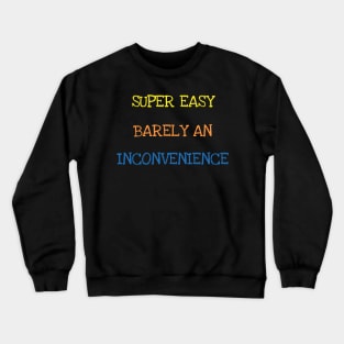 Super Easy Barely An Inconvenience Sarcasm Funny Saying Tee T-Shirt Crewneck Sweatshirt